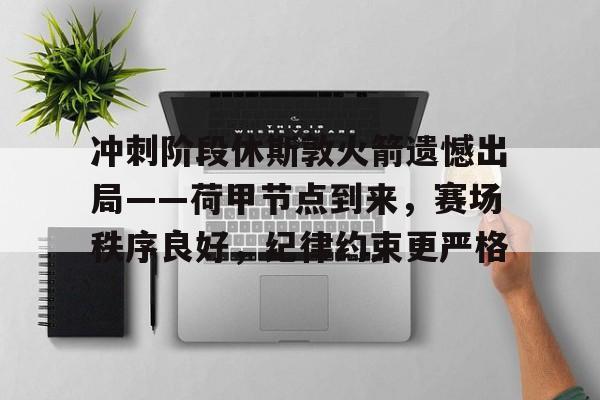 关于冲刺阶段休斯敦火箭遗憾出局——荷甲节点到来，赛场秩序良好，纪律约束更严格的信息-开云